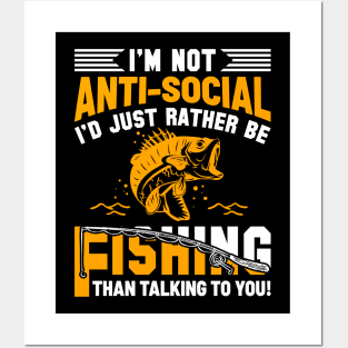 I'm Not Anti-Social I'd Just Rather Be Fishing Than Talking To You Posters and Art